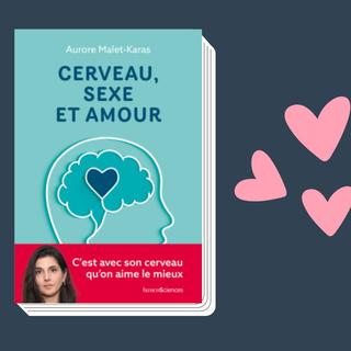 "Cerveau, sexe et amour", dʹAurore Malet-Karas, docteure en neurosciences cognitives et sexologue. [www.humensciences.com - humenSciences éditions]