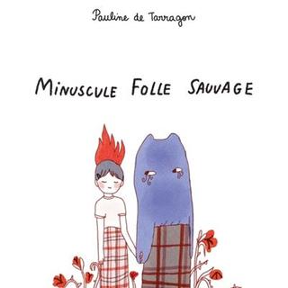 "Minuscule folle sauvage" de Pauline de Tarragon. [Editions La ville brûle]