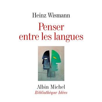 Couverture de "Penser entre les langues", Heinz Wismann [Editions Albin Michel]