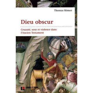 Couverture de "Dieu obscur - cruauté, sexe et violence dans l'Ancien Testament", Thomas Römer. [Editions Labor et Fides]