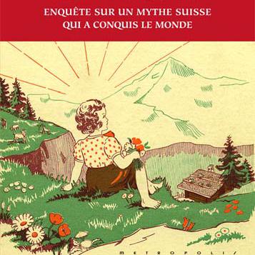 Couverture de "Heidi, enquête sur un mythe suisse qui a conquis le monde", Jean-Michel Wissmer [Editions Metropolis]