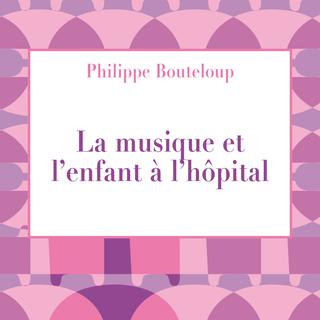 La couverture du livre "La musique et l'enfant à l'hôpital" de Philippe Bouteloup. [Editions Eres]