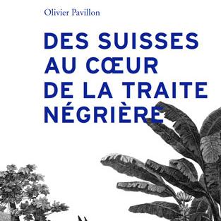 "Des Suisses au coeur de la traite négrière" d'Olivier Pavillon aux Editions Antipodes. [Éditions Antipodes]