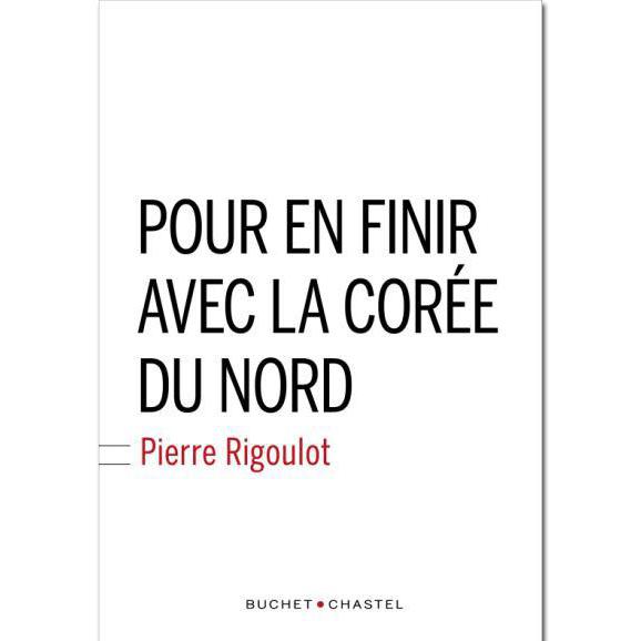 Pochette du livre "Pour en finir avec la Corée du Nord" de Pierre Rigoulot (éd. Buchet Chastel, 2018). [Buchet Chastel]