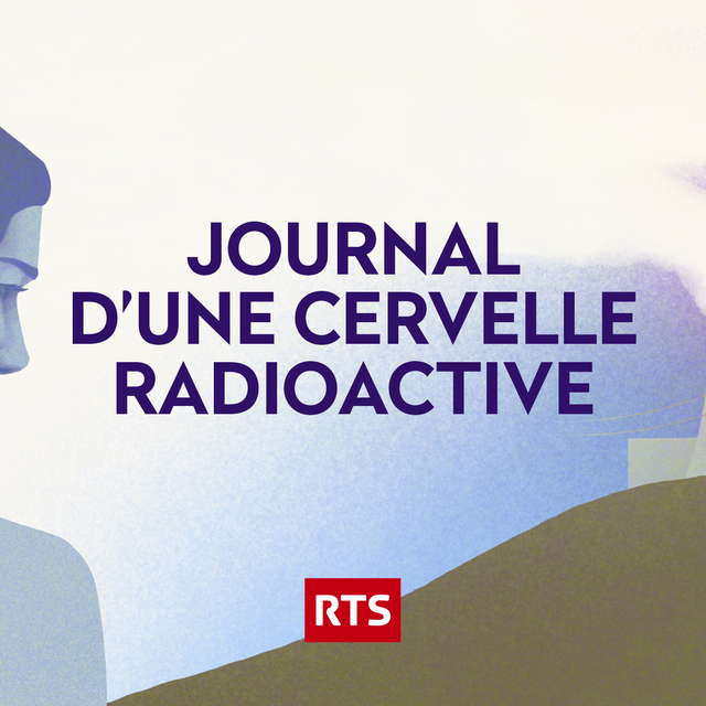 Podcast - Journal d'une cervelle radioactive. [RTS]