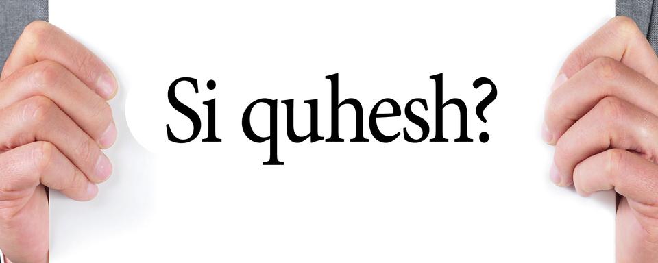 En langue albanaise, "Comment t'appelles-tu?" se dit "Si quhesh?". [nito]