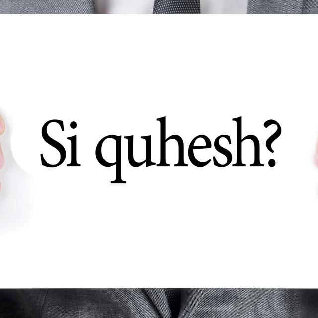 En langue albanaise, "Comment t'appelles-tu?" se dit "Si quhesh?". [nito]