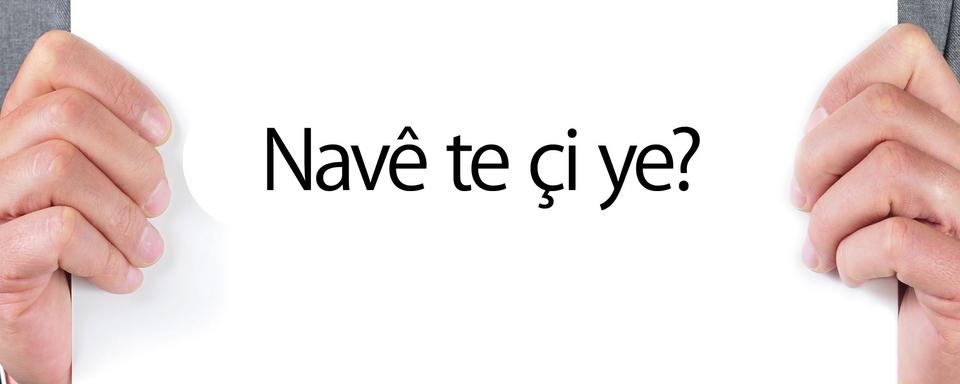 En langue kurde, "Comment t'appelles-tu?" se dit "Navê te çi ye?". [nito]