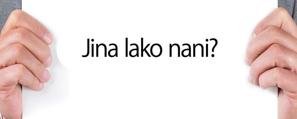 En langue swahili, "Comment t'appelles-tu?" se dit "Jina lako nani?" [nito]