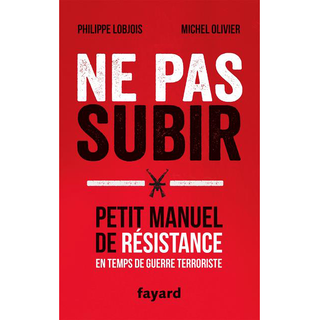 Pochette du livre "Ne pas subir. Petit manuel de résistance en cas de guerre terroriste" de Philippe Lobjois et Michel Olivier (éd. Fayard). [Fayard]