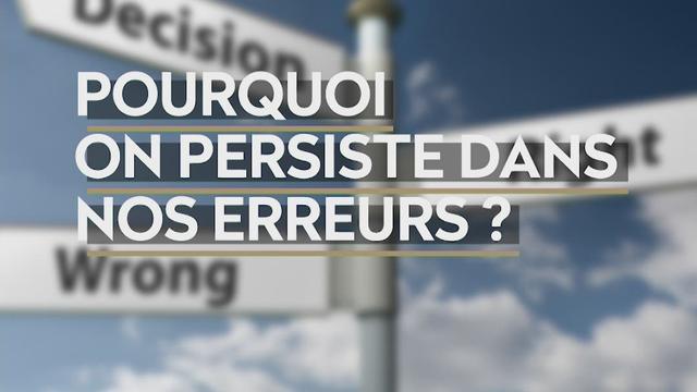 Pourquoi on persiste dans nos erreurs?