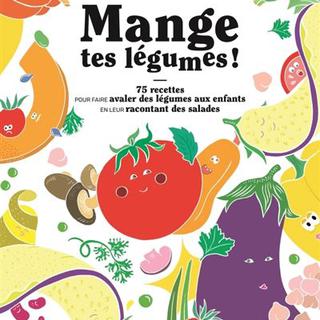 "Mange tes légumes: 75 recettes pour faire avaler des legumes aux enfants en leur racontant des salades" de Stéphanie Antoine et Pauline Beauvais.